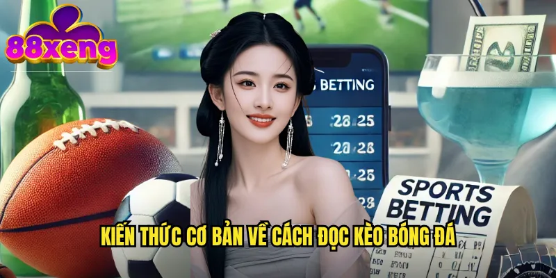 Kiến thức cơ bản về cách đọc kèo bóng đá