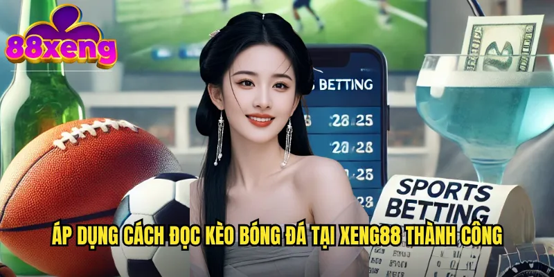 Áp dụng cách đọc kèo bóng đá tại xeng88 thành công