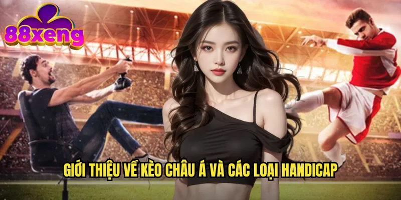 Kèo châu á xeng88: Loại kèo phổ biến nhất trong cá cược bóng đá 2 Giới thiệu về kèo châu á và các loại handicap