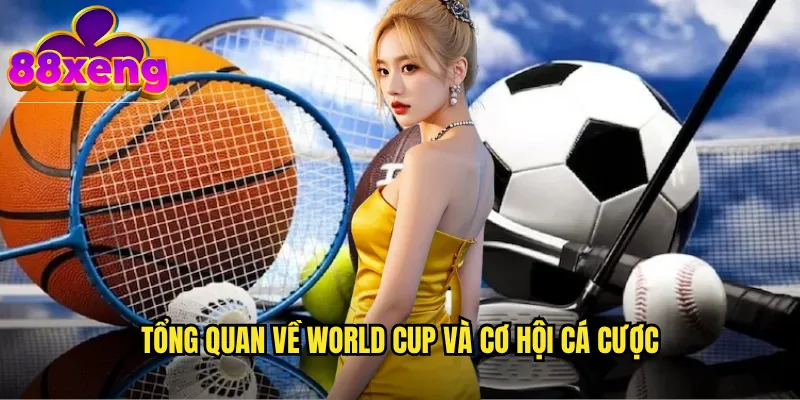 World Cup xeng88: Cá cược giải đấu bóng đá lớn nhất hành tinh 2 Tổng quan về World Cup và cơ hội cá cược