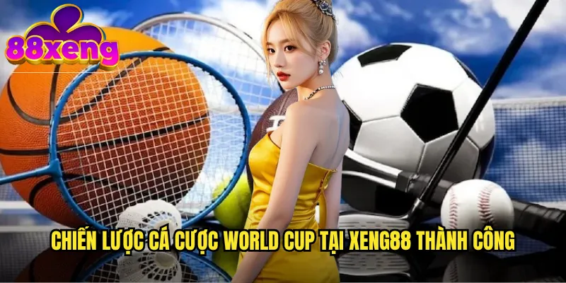 World Cup xeng88: Cá cược giải đấu bóng đá lớn nhất hành tinh 3 Chiến lược cá cược World Cup tại xeng88 thành công
