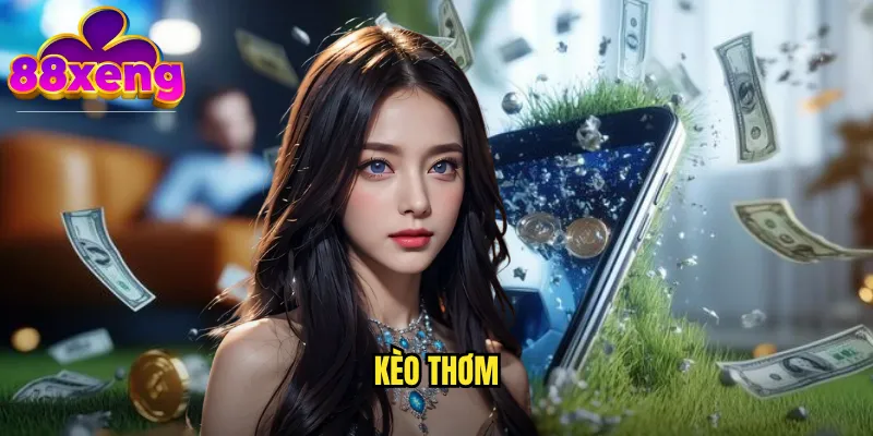 Kèo thơm xeng88: Săn lùng những cơ hội vàng để thắng lớn 1 kèo thơm