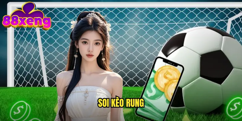 Soi kèo rung xeng88: Nắm bắt dao động tỷ lệ để thắng kèo 1 soi kèo rung