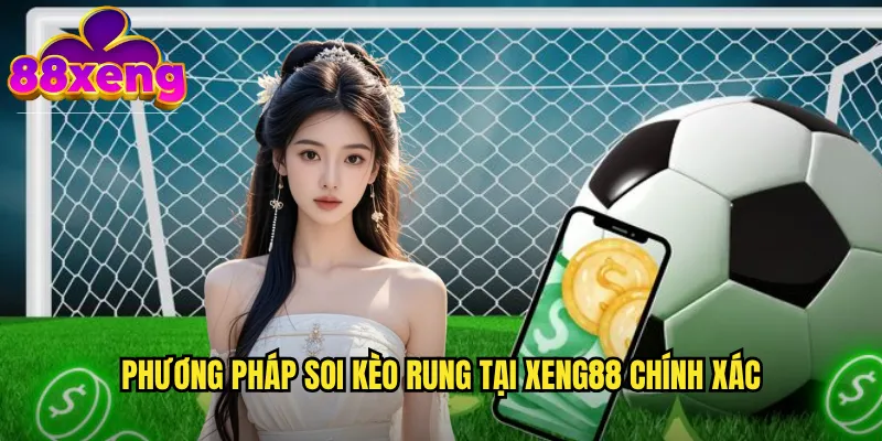 Soi kèo rung xeng88: Nắm bắt dao động tỷ lệ để thắng kèo 3 Phương pháp soi kèo rung tại xeng88 chính xác