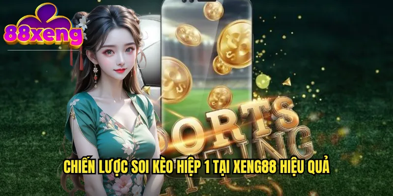 Soi kèo hiệp 1 xeng88: Dự đoán chính xác 45 phút đầu tiên 3 Chiến lược soi kèo hiệp 1 tại xeng88 hiệu quả