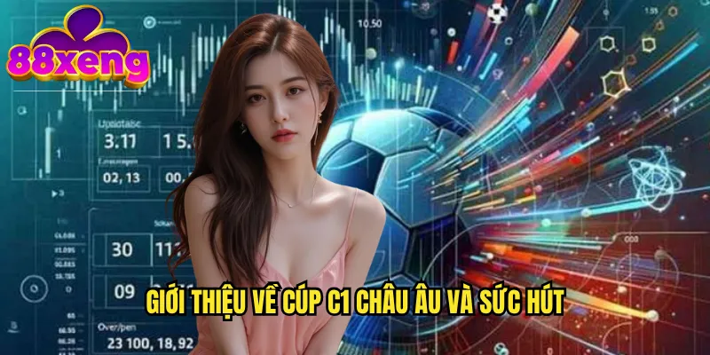 Cúp C1 châu Âu xeng88: UEFA Champions League với kèo cược hấp dẫn nhất 2 Giới thiệu về cúp C1 châu Âu và sức hút