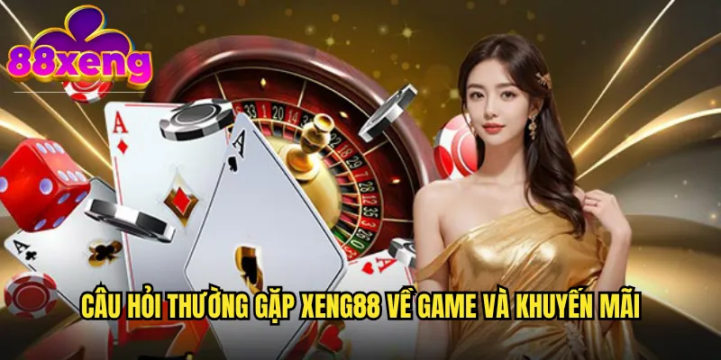 Câu hỏi thường gặp xeng88: Giải đáp toàn diện mọi thắc mắc của người chơi 3 Câu hỏi thường gặp xeng88 về game và khuyến mãi