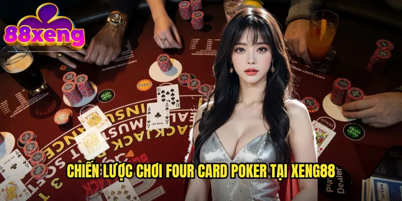 Four Card Poker xeng88 - Poker Bốn Lá Bài Đầy Thách Thức 3 Chiến lược chơi Four Card Poker tại xeng88