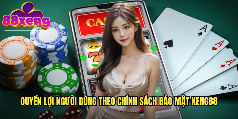 Quyền lợi người dùng theo chính sách bảo mật xeng88